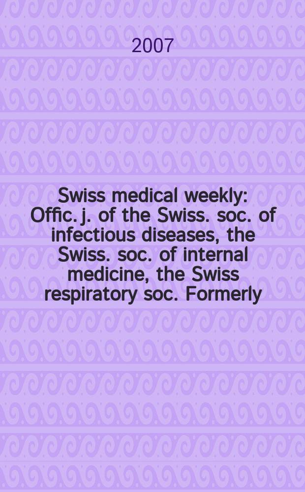 Swiss medical weekly : Offic. j. of the Swiss. soc. of infectious diseases, the Swiss. soc. of internal medicine, the Swiss respiratory soc. Formerly: Schweiz. med. Wochenschr. Vol.137, №17/18
