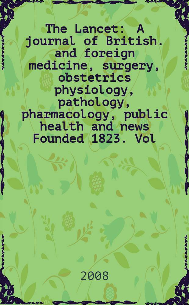 The Lancet : A journal of British. and foreign medicine, surgery, obstetrics physiology, pathology, pharmacology , public health and news Founded 1823. Vol. 371, № 9614