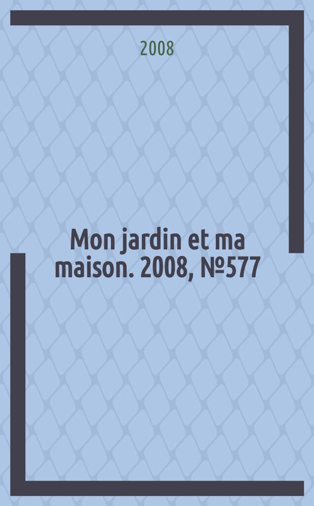 Mon jardin et ma maison. 2008, № 577