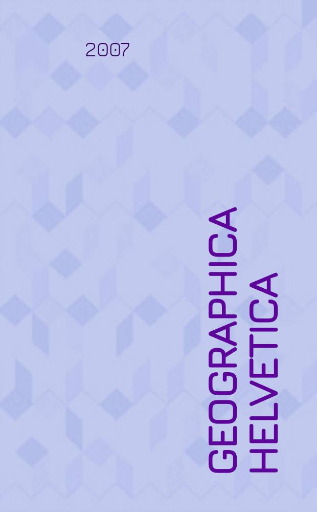 Geographica Helvetica : Schweizerische Zeitschrift f&uuml;r L&auml;nder- und V&ouml;lkerkunde als Fortf&uuml;hrung der Mitteilungen der Geographisch ethnographischen Gesellschaft Z&uuml;rich und des "Schweizer Geograph". Jg. 62 2007, H. 3