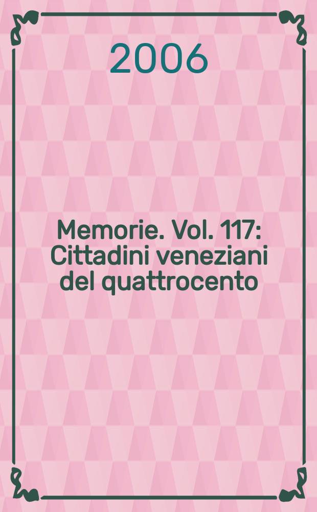 Memorie. Vol. 117 : Cittadini veneziani del quattrocento = Венецианские горожане 15 в.: Два Джованни Марканова, торговец и гуманист