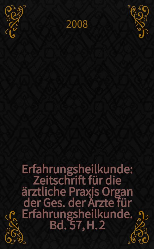 Erfahrungsheilkunde : Zeitschrift für die ärztliche Praxis Organ der Ges. der Ärzte für Erfahrungsheilkunde. Bd. 57, H. 2