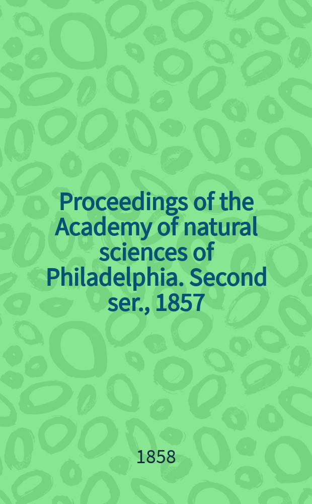Proceedings of the Academy of natural sciences of Philadelphia. Second ser., 1857