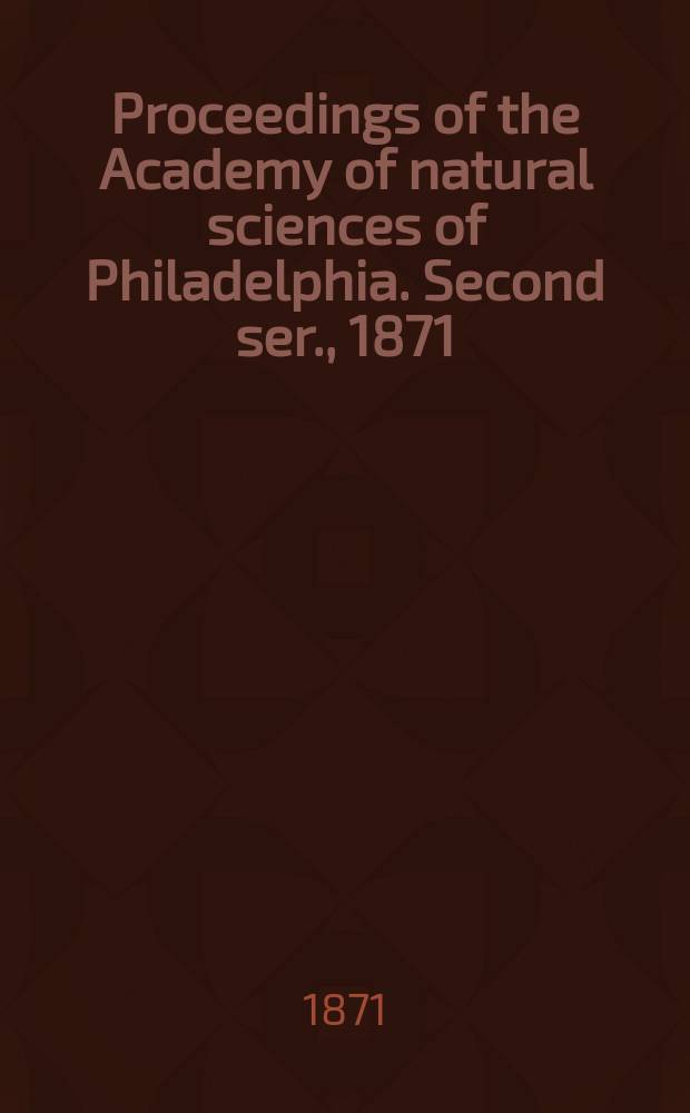 Proceedings of the Academy of natural sciences of Philadelphia. Second ser., 1871