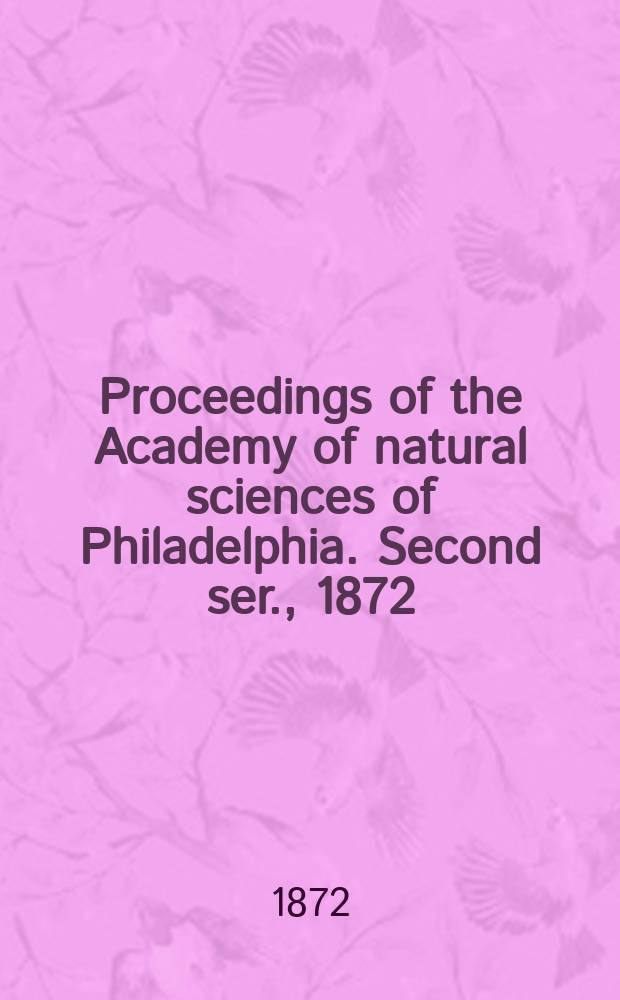 Proceedings of the Academy of natural sciences of Philadelphia. Second ser., 1872
