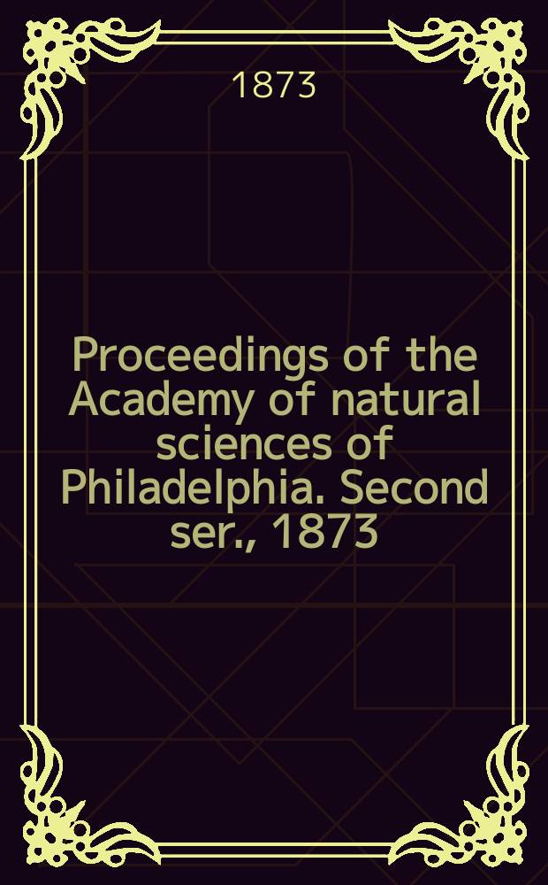 Proceedings of the Academy of natural sciences of Philadelphia. Second ser., 1873