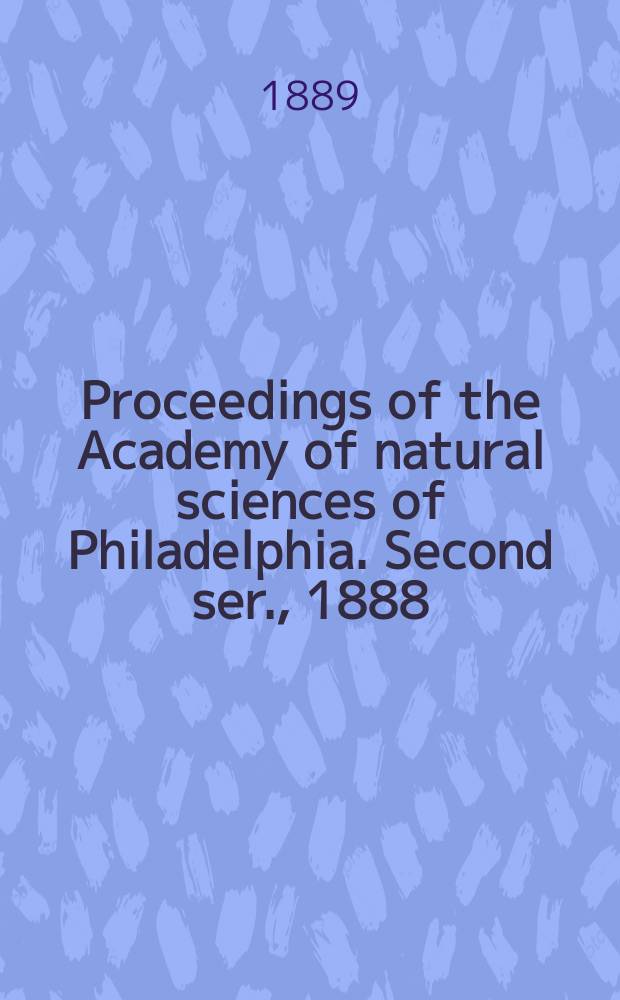 Proceedings of the Academy of natural sciences of Philadelphia. Second ser., 1888