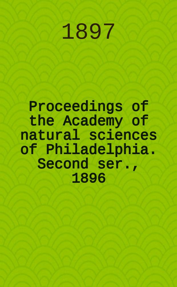 Proceedings of the Academy of natural sciences of Philadelphia. Second ser., 1896