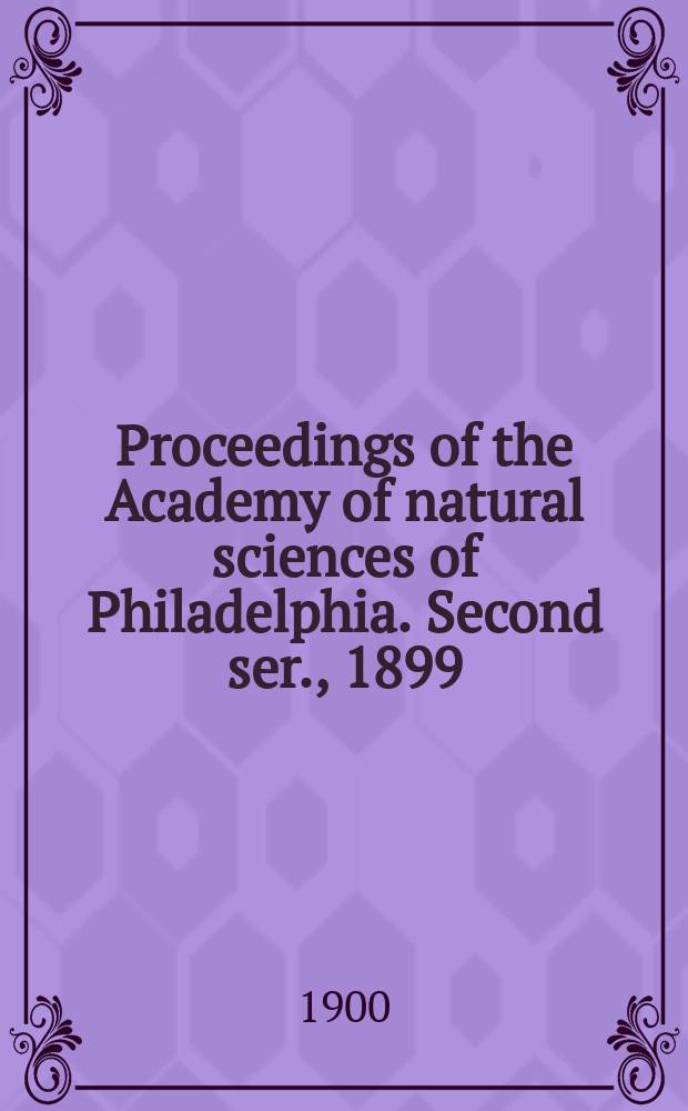 Proceedings of the Academy of natural sciences of Philadelphia. Second ser., 1899
