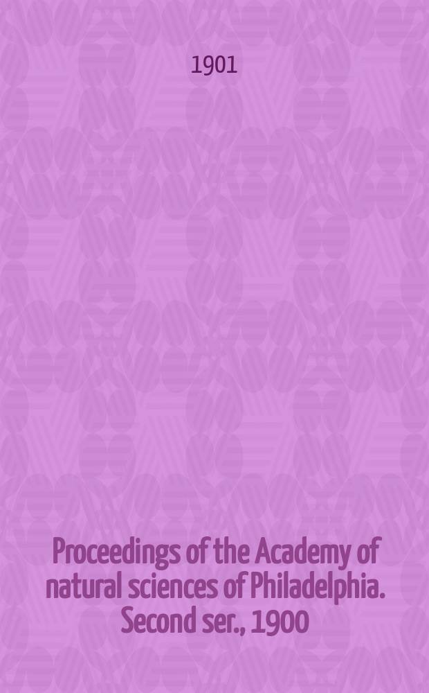 Proceedings of the Academy of natural sciences of Philadelphia. Second ser., 1900