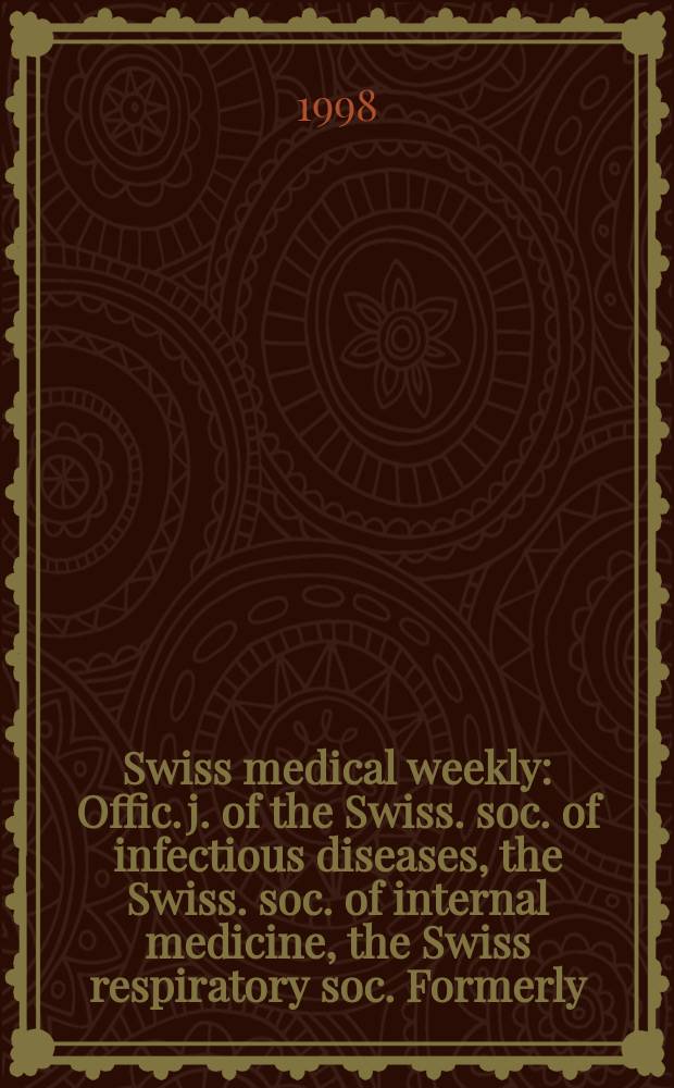 Swiss medical weekly : Offic. j. of the Swiss. soc. of infectious diseases, the Swiss. soc. of internal medicine, the Swiss respiratory soc. Formerly: Schweiz. med. Wochenschr. Jg. 128 1998, № 18