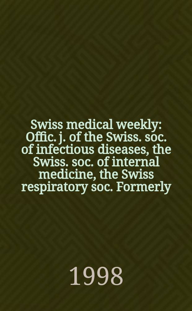 Swiss medical weekly : Offic. j. of the Swiss. soc. of infectious diseases, the Swiss. soc. of internal medicine, the Swiss respiratory soc. Formerly: Schweiz. med. Wochenschr. Jg. 128 1998, № 22