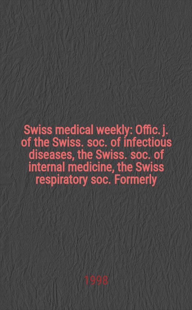 Swiss medical weekly : Offic. j. of the Swiss. soc. of infectious diseases, the Swiss. soc. of internal medicine, the Swiss respiratory soc. Formerly: Schweiz. med. Wochenschr. Jg. 128 1998, № 38