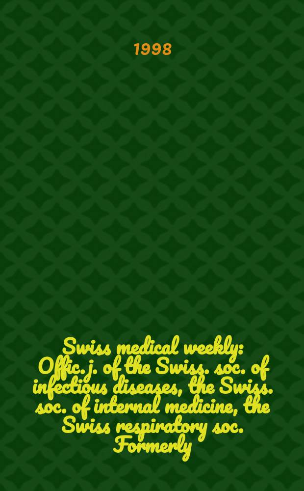 Swiss medical weekly : Offic. j. of the Swiss. soc. of infectious diseases, the Swiss. soc. of internal medicine, the Swiss respiratory soc. Formerly: Schweiz. med. Wochenschr. Jg. 128 1998, № 46