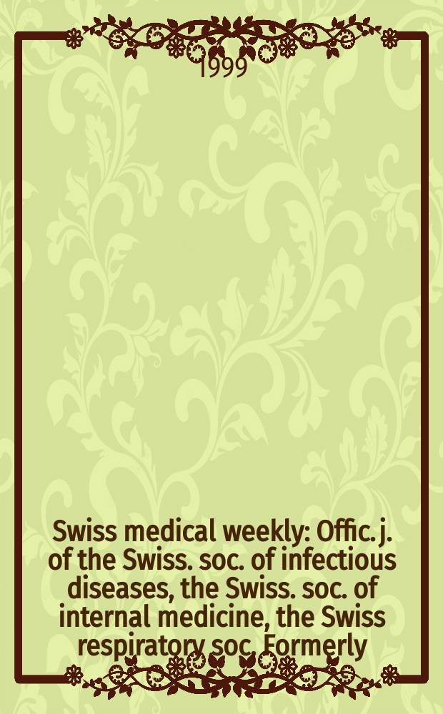 Swiss medical weekly : Offic. j. of the Swiss. soc. of infectious diseases, the Swiss. soc. of internal medicine, the Swiss respiratory soc. Formerly: Schweiz. med. Wochenschr. Jg 129 1999, № 7