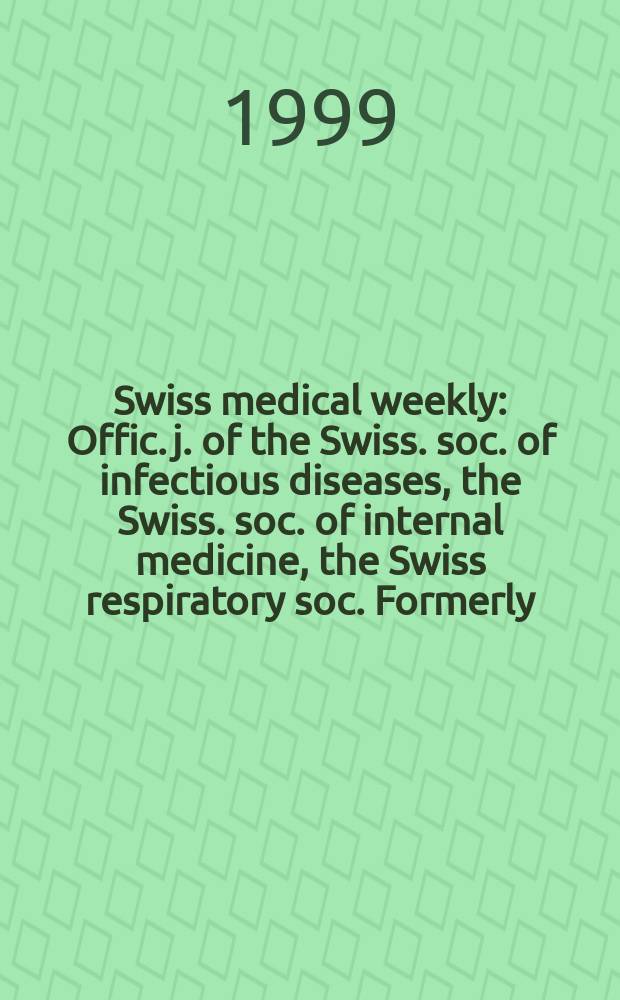 Swiss medical weekly : Offic. j. of the Swiss. soc. of infectious diseases, the Swiss. soc. of internal medicine, the Swiss respiratory soc. Formerly: Schweiz. med. Wochenschr. Jg 129 1999, № 10
