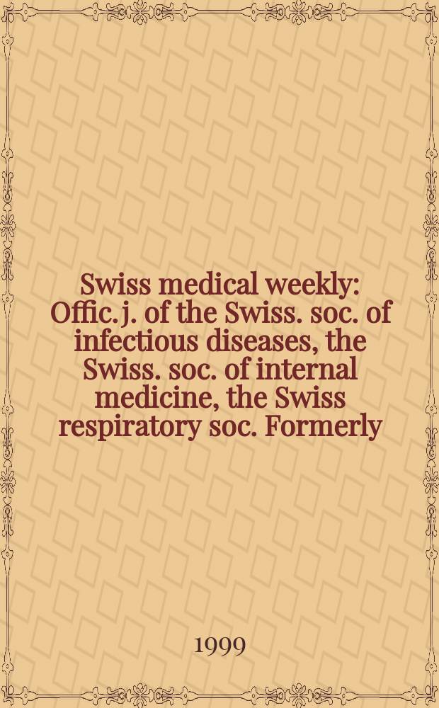 Swiss medical weekly : Offic. j. of the Swiss. soc. of infectious diseases, the Swiss. soc. of internal medicine, the Swiss respiratory soc. Formerly: Schweiz. med. Wochenschr. Jg 129 1999, № 13