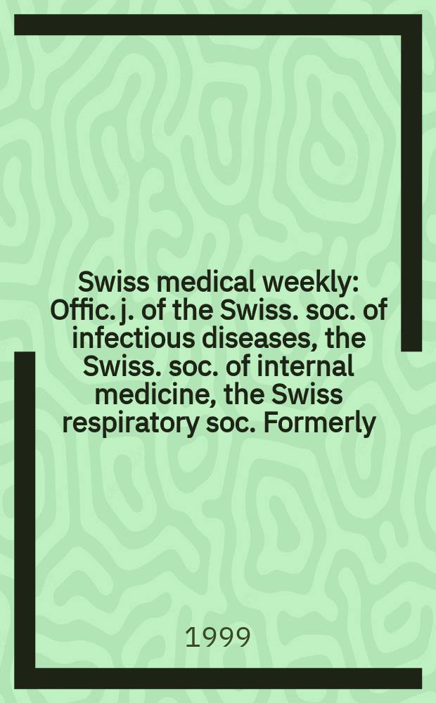 Swiss medical weekly : Offic. j. of the Swiss. soc. of infectious diseases, the Swiss. soc. of internal medicine, the Swiss respiratory soc. Formerly: Schweiz. med. Wochenschr. Jg 129 1999, № 14