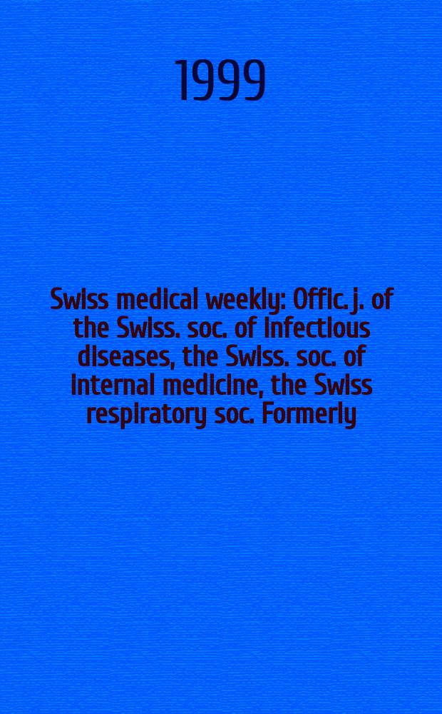 Swiss medical weekly : Offic. j. of the Swiss. soc. of infectious diseases, the Swiss. soc. of internal medicine, the Swiss respiratory soc. Formerly: Schweiz. med. Wochenschr. Jg 129 1999, № 20
