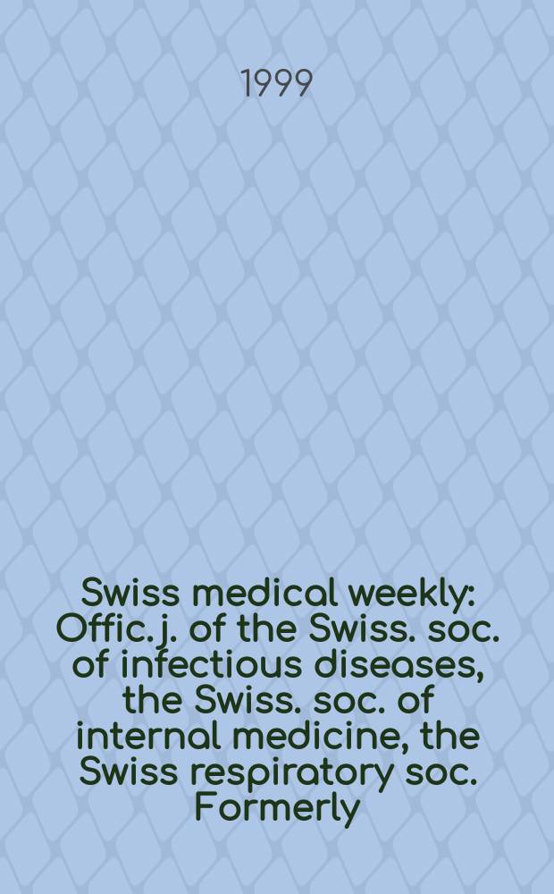 Swiss medical weekly : Offic. j. of the Swiss. soc. of infectious diseases, the Swiss. soc. of internal medicine, the Swiss respiratory soc. Formerly: Schweiz. med. Wochenschr. Jg 129 1999, № 25