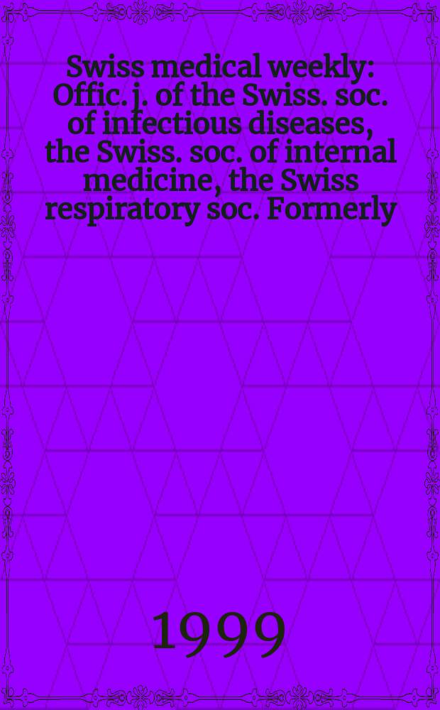 Swiss medical weekly : Offic. j. of the Swiss. soc. of infectious diseases, the Swiss. soc. of internal medicine, the Swiss respiratory soc. Formerly: Schweiz. med. Wochenschr. Jg 129 1999, № 26