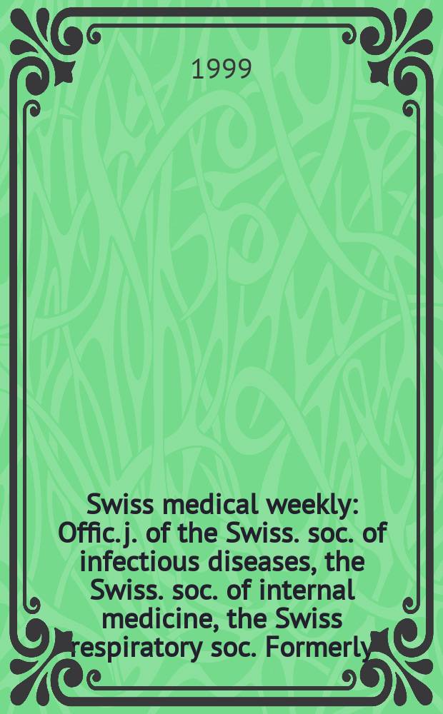 Swiss medical weekly : Offic. j. of the Swiss. soc. of infectious diseases, the Swiss. soc. of internal medicine, the Swiss respiratory soc. Formerly: Schweiz. med. Wochenschr. Jg 129 1999, № 37
