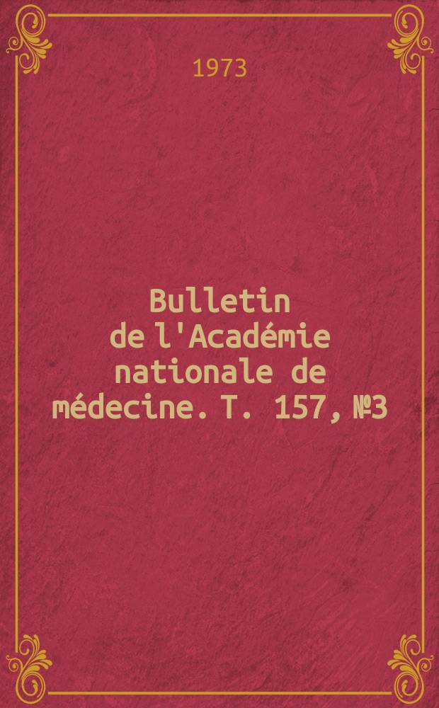 Bulletin de l'Acad&eacute;mie nationale de m&eacute;decine. T. 157, № 3