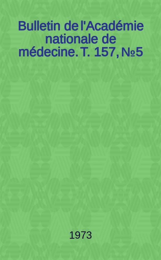 Bulletin de l'Académie nationale de médecine. T. 157, № 5