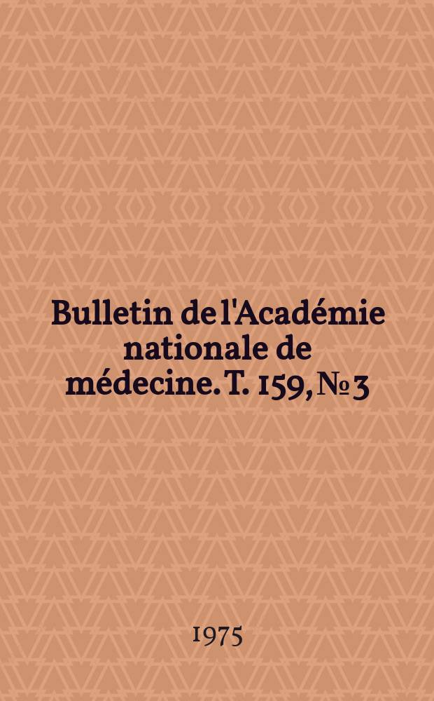 Bulletin de l'Acad&eacute;mie nationale de m&eacute;decine. T. 159, № 3