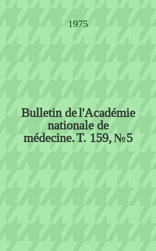 Bulletin de l'Acad&eacute;mie nationale de m&eacute;decine. T. 159, № 5