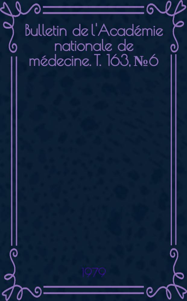 Bulletin de l'Acad&eacute;mie nationale de m&eacute;decine. T. 163, № 6