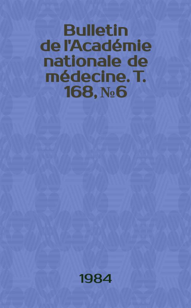 Bulletin de l'Académie nationale de médecine. T. 168, № 6