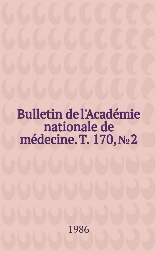 Bulletin de l'Académie nationale de médecine. T. 170, № 2