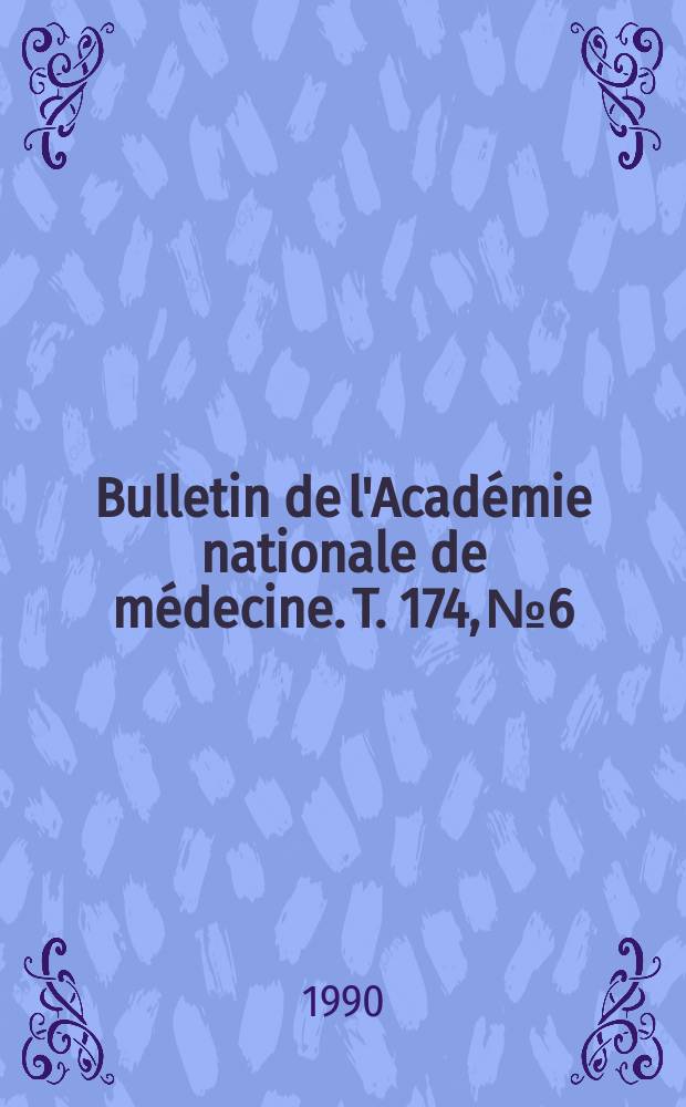 Bulletin de l'Acad&eacute;mie nationale de m&eacute;decine. T. 174, № 6