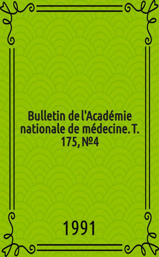 Bulletin de l'Acad&eacute;mie nationale de m&eacute;decine. T. 175, № 4