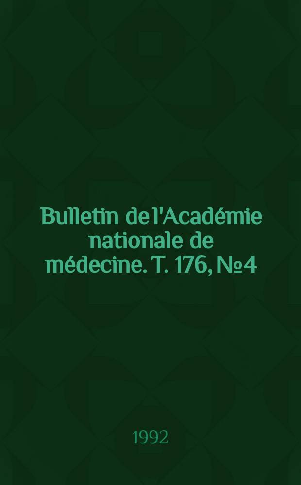 Bulletin de l'Acad&eacute;mie nationale de m&eacute;decine. T. 176, № 4
