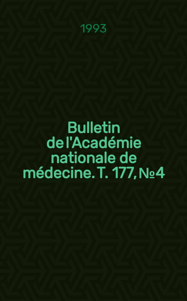 Bulletin de l'Acad&eacute;mie nationale de m&eacute;decine. T. 177, № 4