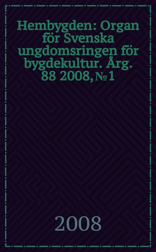 Hembygden : Organ för Svenska ungdomsringen för bygdekultur. Årg. 88 2008, № 1