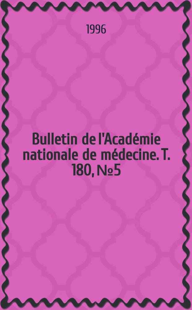 Bulletin de l'Académie nationale de médecine. T. 180, № 5