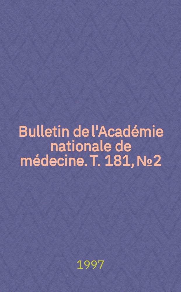 Bulletin de l'Académie nationale de médecine. T. 181, № 2