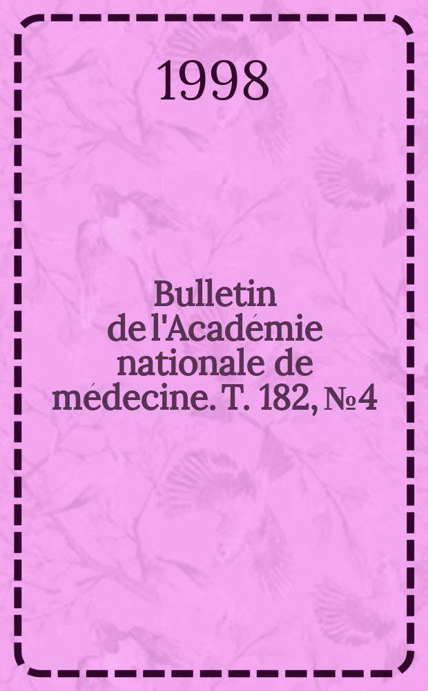 Bulletin de l'Acad&eacute;mie nationale de m&eacute;decine. T. 182, № 4