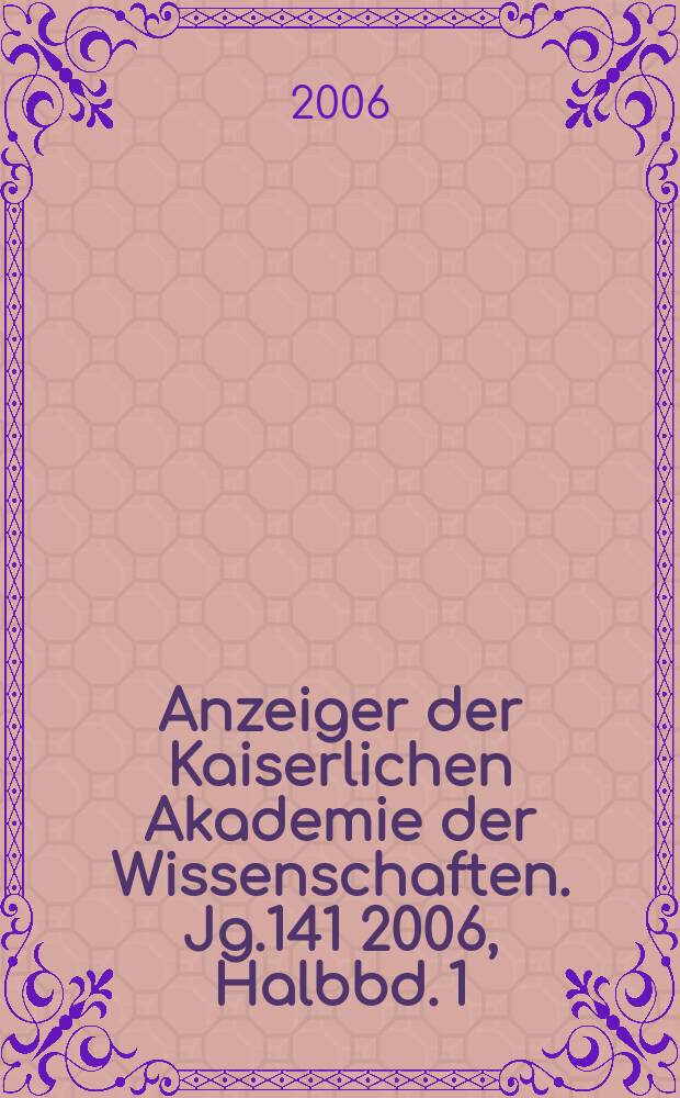Anzeiger der Kaiserlichen Akademie der Wissenschaften. Jg.141 2006, Halbbd. 1