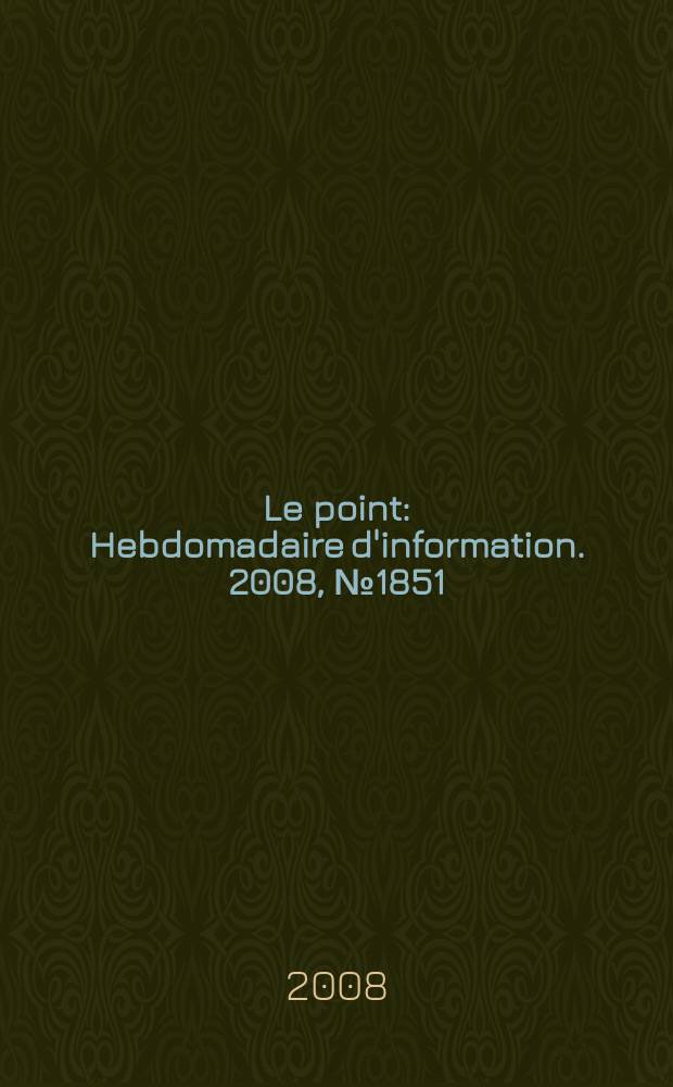 Le point : Hebdomadaire d'information. 2008, № 1851