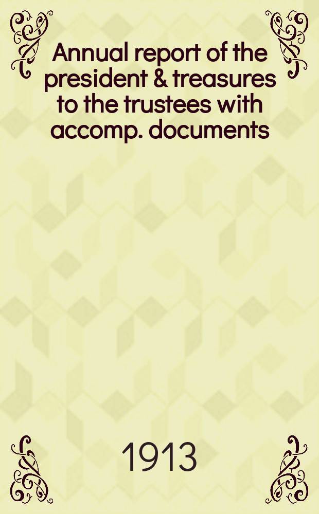 Annual report of the president & treasures to the trustees with accomp. documents