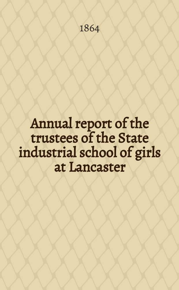 Annual report of the trustees of the State industrial school of girls at Lancaster