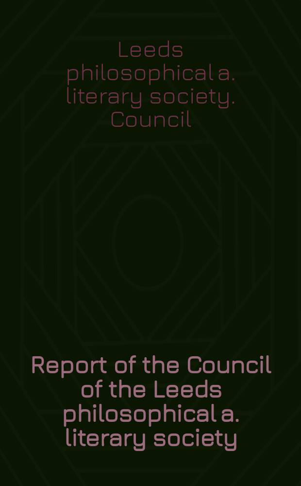 Report of the Council of the Leeds philosophical a. literary society