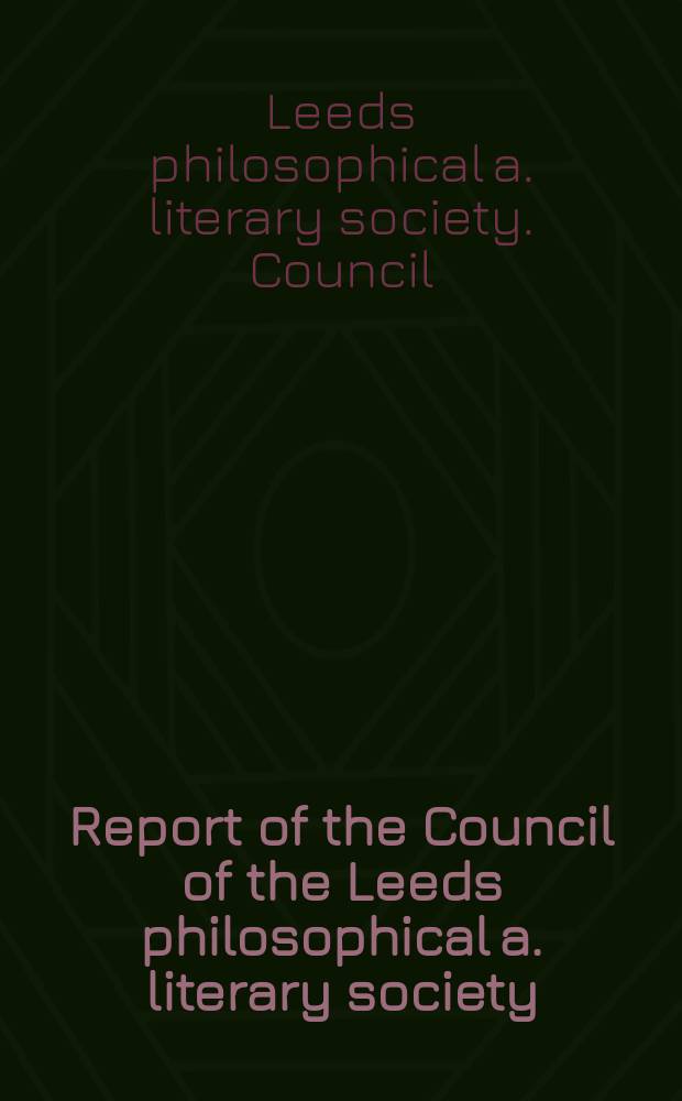 Report of the Council of the Leeds philosophical a. literary society