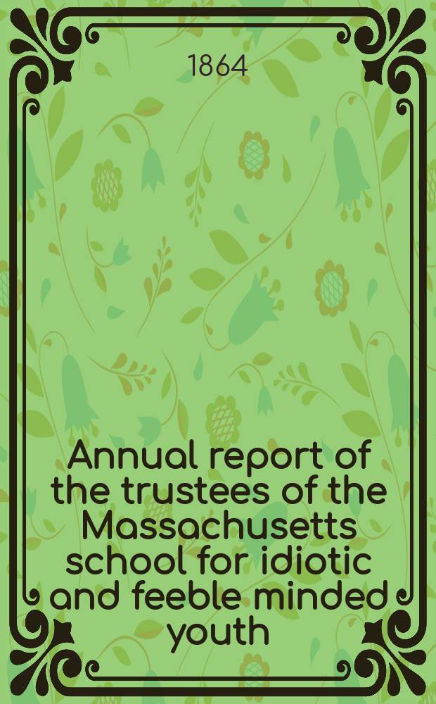Annual report of the trustees of the Massachusetts school for idiotic and feeble minded youth