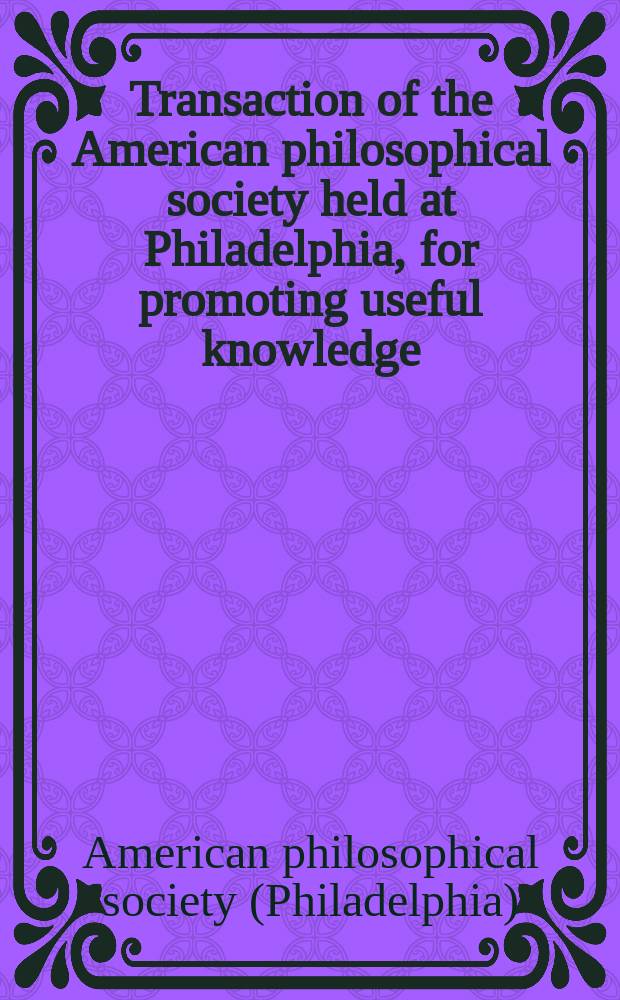Transaction of the American philosophical society held at Philadelphia, for promoting useful knowledge