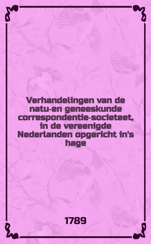 Verhandelingen van de natur- en geneeskunde correspondentie-societeet, in de vereenigde Nederlanden opgericht in's hage